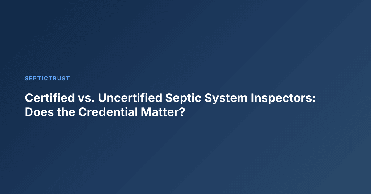 Certified vs. Uncertified Septic System Inspectors: Does the Credential Matter?