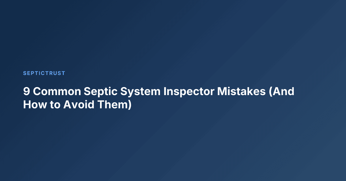 9 Common Septic System Inspector Mistakes (And How to Avoid Them)