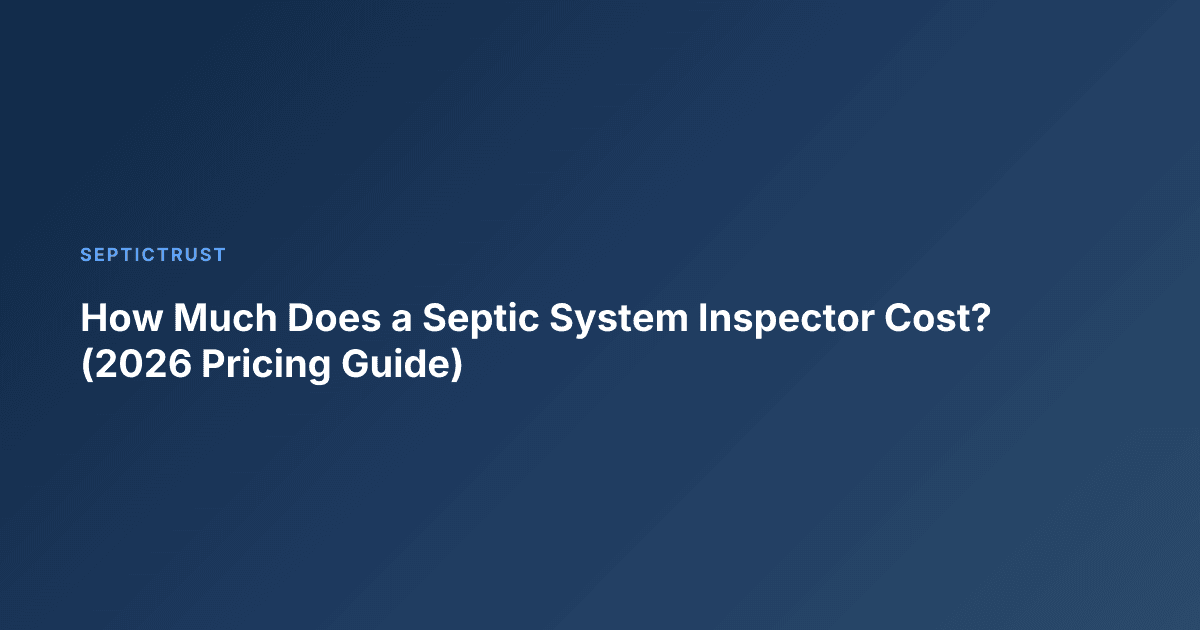 How Much Does a Septic System Inspector Cost? (2026 Pricing Guide)