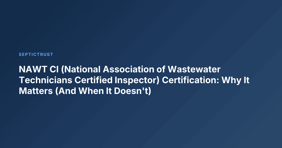 NAWT CI (National Association of Wastewater Technicians Certified Inspector) Certification: Why It Matters (And When It Doesn't)