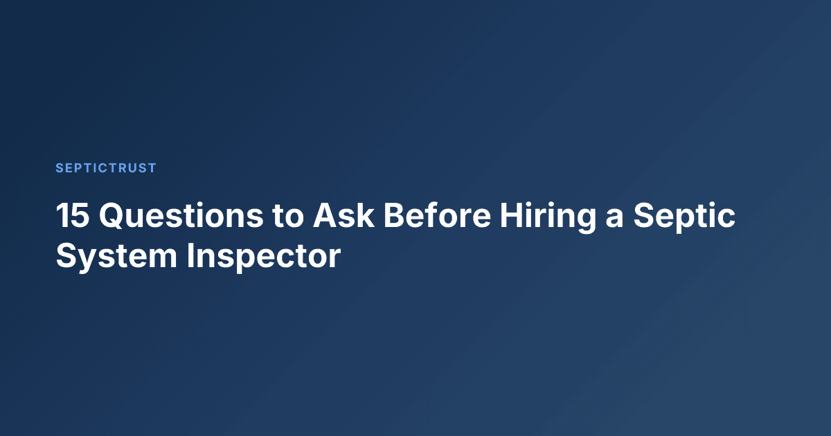15 Questions to Ask Before Hiring a Septic System Inspector