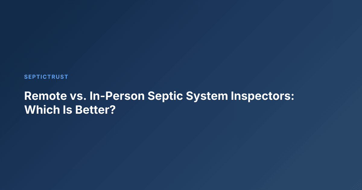 Remote vs. In-Person Septic System Inspectors: Which Is Better?