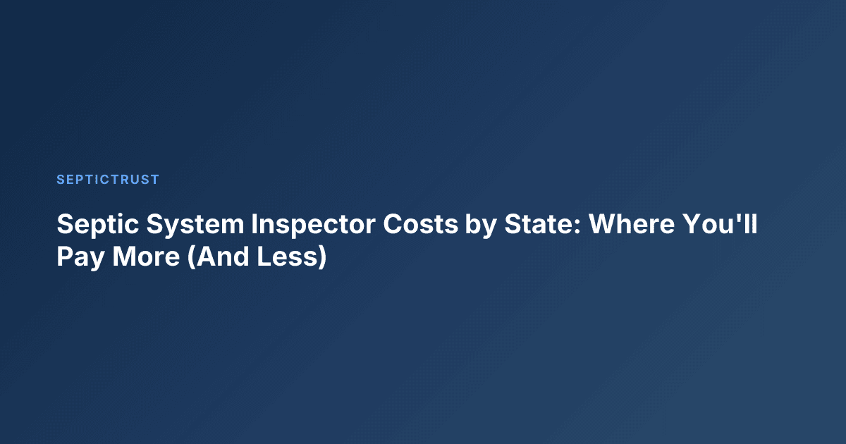 Septic System Inspector Costs by State: Where You'll Pay More (And Less)