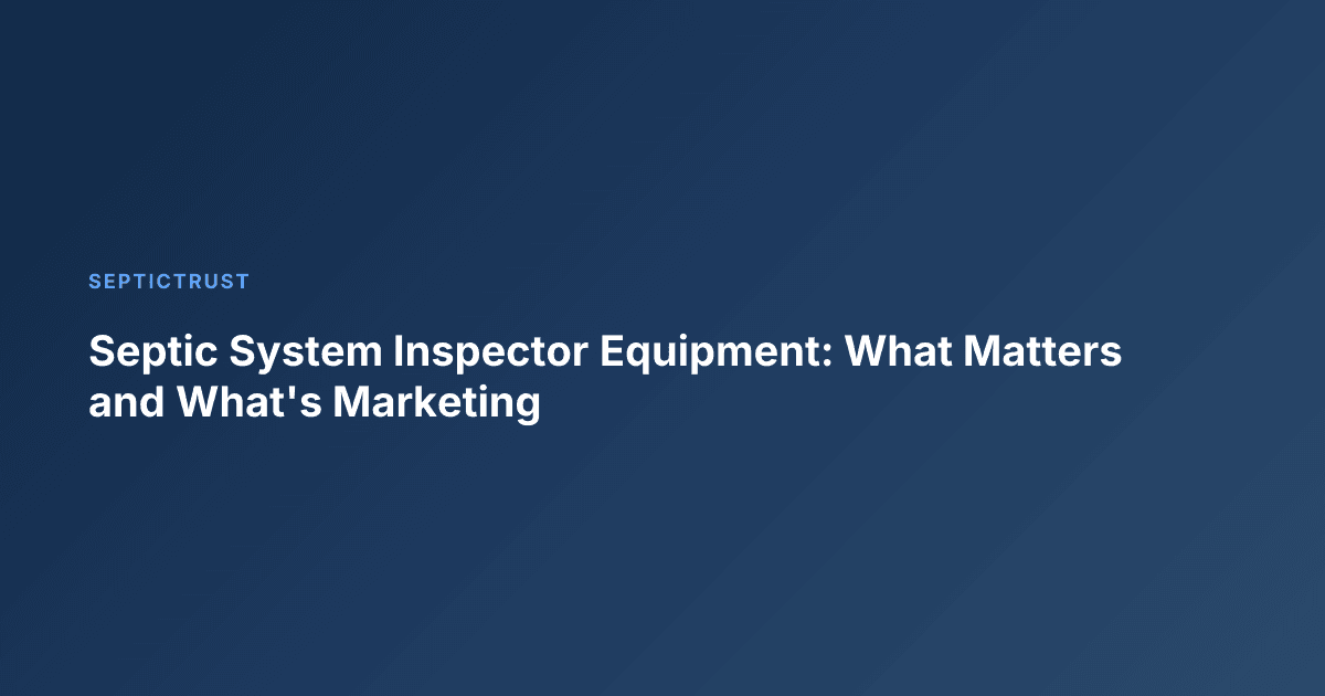 Septic System Inspector Equipment: What Matters and What's Marketing