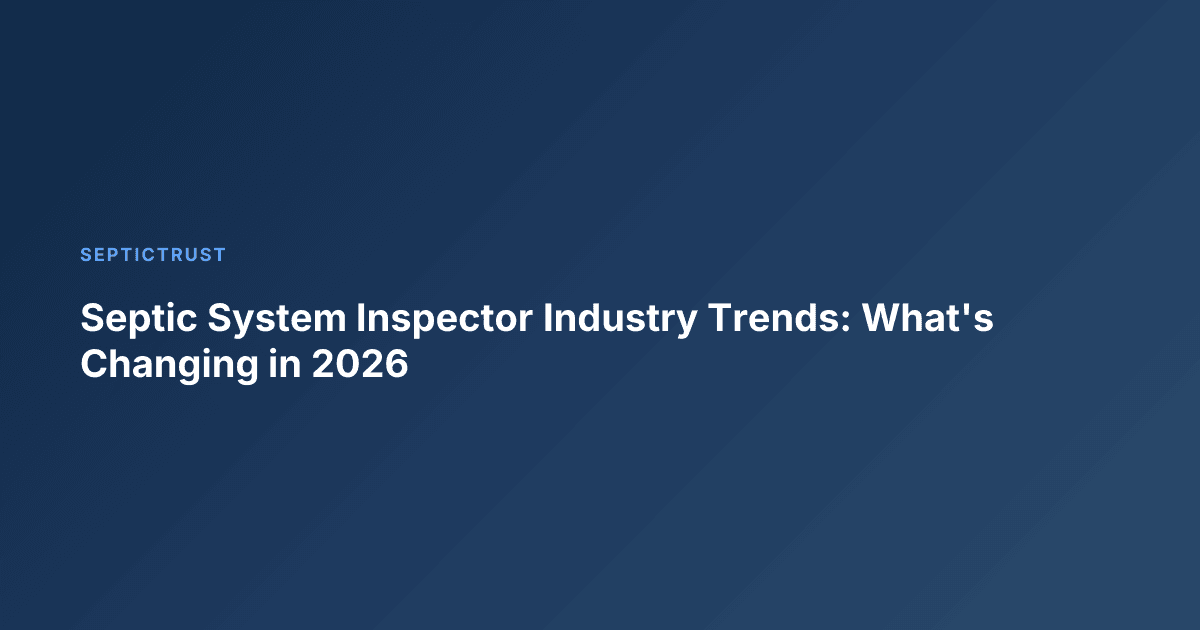 Septic System Inspector Industry Trends: What's Changing in 2026