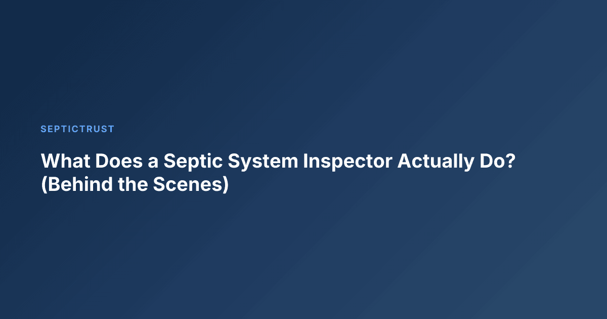 What Does a Septic System Inspector Actually Do? (Behind the Scenes)