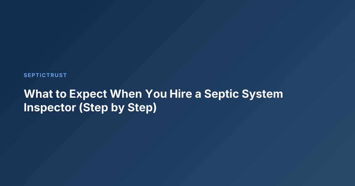 What to Expect When You Hire a Septic System Inspector (Step by Step)